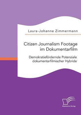 Citizen Journalism Footage im Dokumentarfilm. Demokratiefrdernde Potenziale dokumentarfilmischer Hybride 1