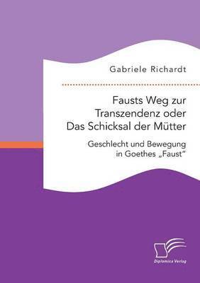 Gabriele Richardt - Fausts Weg zur Transzendenz oder Das Schicksal der Mütter, Häftad