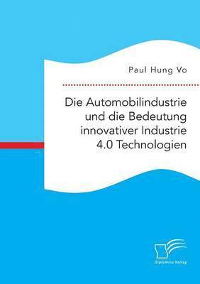 bokomslag Die Automobilindustrie und die Bedeutung innovativer Industrie 4.0 Technologien