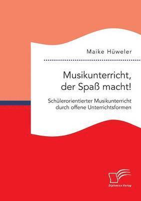 bokomslag Musikunterricht, der Spa macht! Schlerorientierter Musikunterricht durch offene Unterrichtsformen