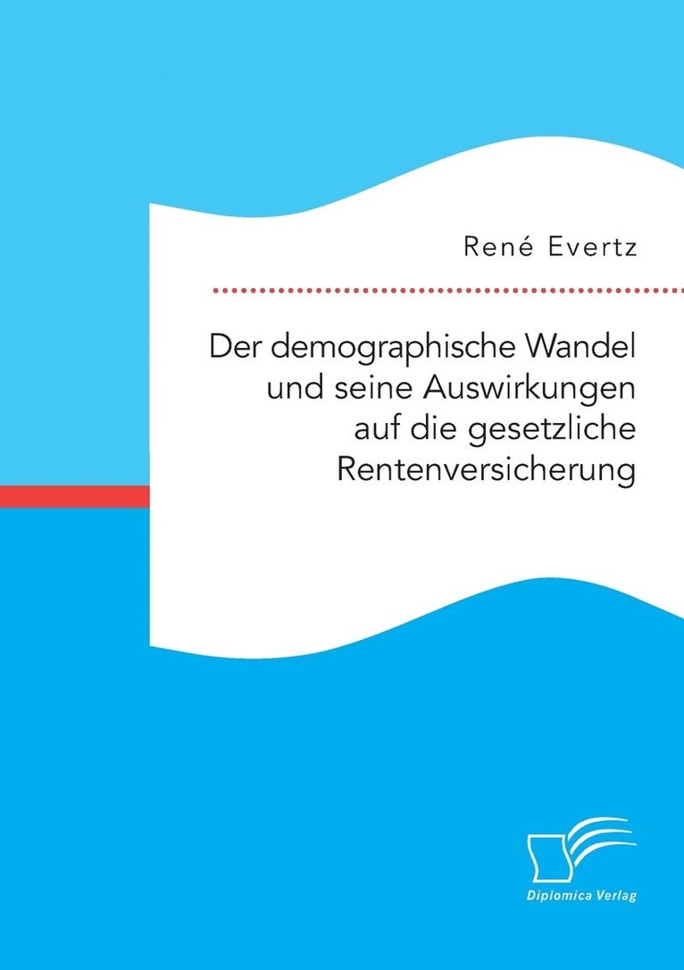 Der demographische Wandel und seine Auswirkungen auf die gesetzliche Rentenversicherung 1