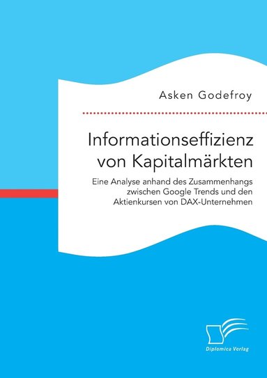 bokomslag Informationseffizienz von Kapitalmrkten. Eine Analyse anhand des Zusammenhangs zwischen Google Trends und den Aktienkursen von DAX-Unternehmen