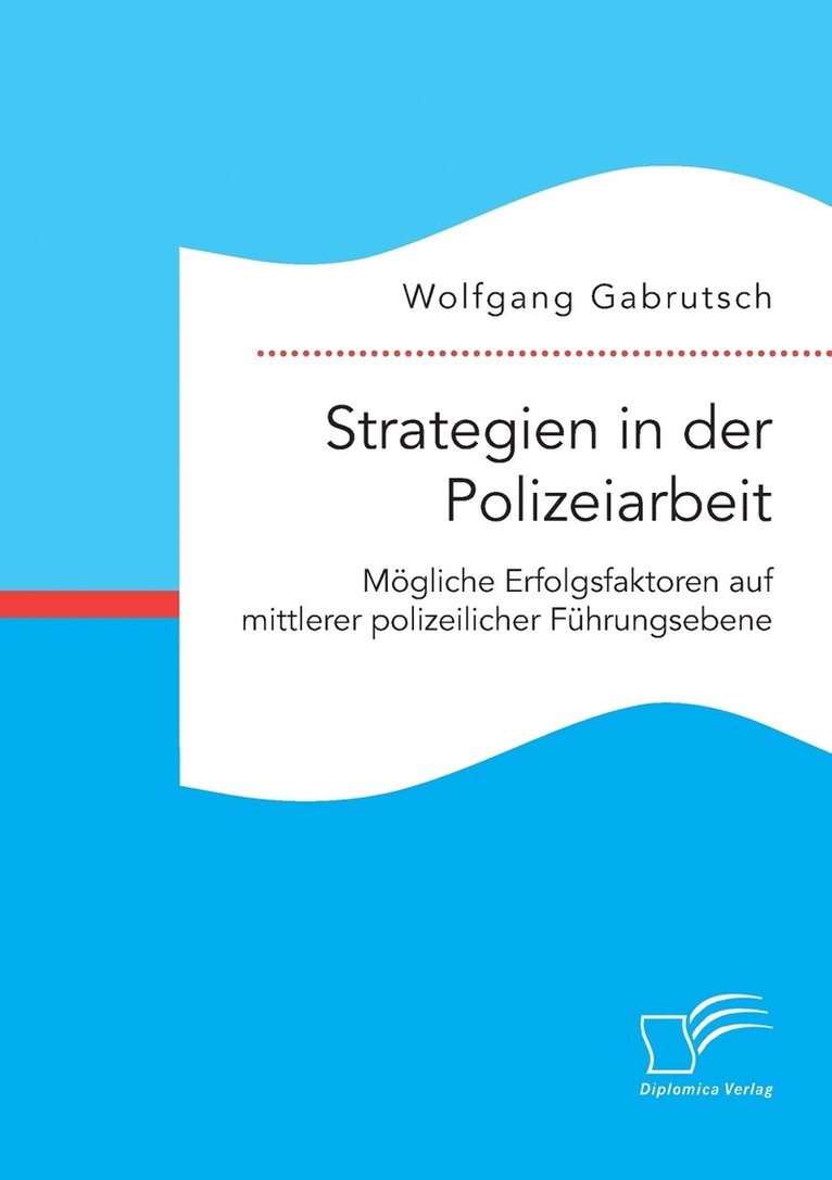 Strategien in der Polizeiarbeit. Mgliche Erfolgsfaktoren auf mittlerer polizeilicher Fhrungsebene 1