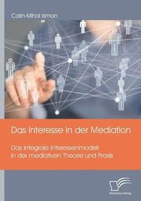 bokomslag Das Interesse in der Mediation. Das Integrale Interessenmodell in der mediativen Theorie und Praxis