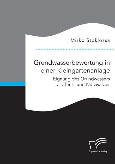 bokomslag Grundwasserbewertung in einer Kleingartenanlage. Eignung des Grundwassers als Trink- und Nutzwasser