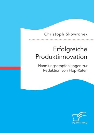 bokomslag Erfolgreiche Produktinnovation. Handlungsempfehlungen zur Reduktion von Flop-Raten