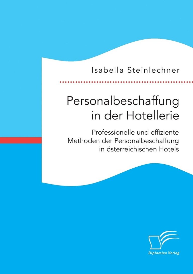 Personalbeschaffung in der Hotellerie. Professionelle und effiziente Methoden der Personalbeschaffung in sterreichischen Hotels 1