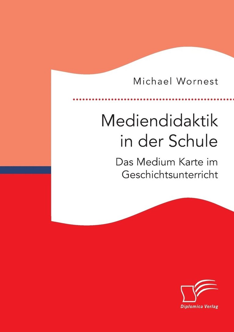 Mediendidaktik in der Schule. Das Medium Karte im Geschichtsunterricht 1