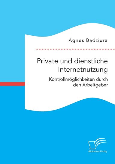 bokomslag Private und dienstliche Internetnutzung. Kontrollmglichkeiten durch den Arbeitgeber