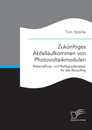 bokomslag Zuknftiges Abfallaufkommen von Photovoltaikmodulen. Materialfluss- und Reifegradanalyse fr das Recycling