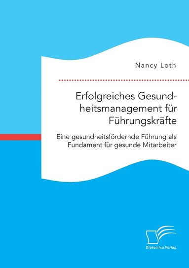 bokomslag Erfolgreiches Gesundheitsmanagement fr Fhrungskrfte. Eine gesundheitsfrdernde Fhrung als Fundament fr gesunde Mitarbeiter