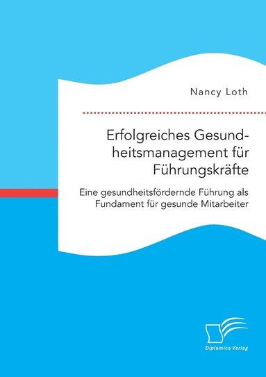 bokomslag Erfolgreiches Gesundheitsmanagement für Führungskräfte. Eine gesundheitsfördernde Führung als Fundament für gesunde Mitarbeiter
