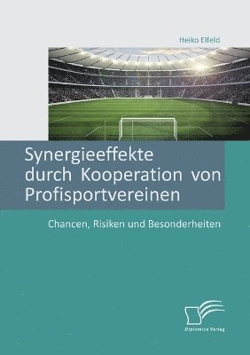 bokomslag Synergieeffekte durch Kooperation von Profisportvereinen. Chancen, Risiken und Besonderheiten