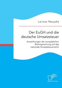 bokomslag Der EuGH und die deutsche Umsatzsteuer. Auswirkungen der europischen Rechtsprechung auf das nationale Umsatzsteuerrecht