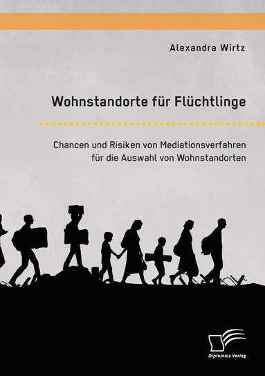 bokomslag Wohnstandorte fr Flchtlinge. Chancen und Risiken von Mediationsverfahren fr die Auswahl von Wohnstandorten