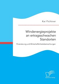 bokomslag Windenergieprojekte an ertragsschwachen Standorten. Finanzierung und Wirtschaftlichkeitsbetrachtungen