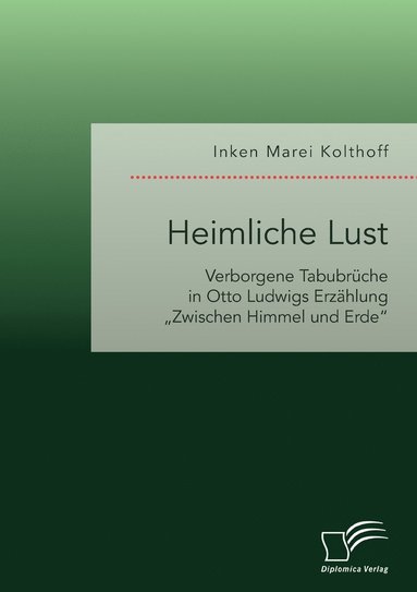 bokomslag Heimliche Lust. Verborgene Tabubrche in Otto Ludwigs Erzhlung &quot;Zwischen Himmel und Erde