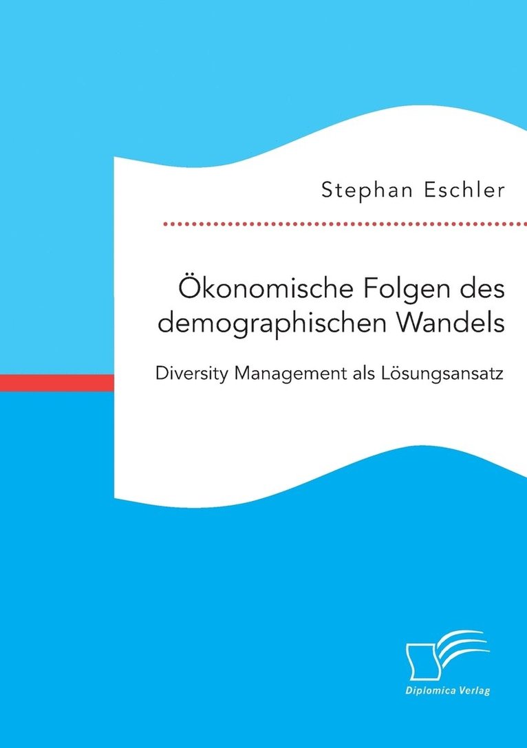 OEkonomische Folgen des demographischen Wandels. Diversity Management als Loesungsansatz 1