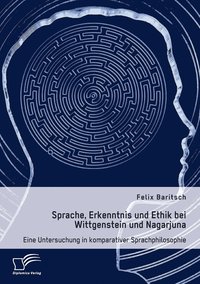 bokomslag Sprache, Erkenntnis und Ethik bei Wittgenstein und Nagarjuna. Eine Untersuchung in komparativer Sprachphilosophie