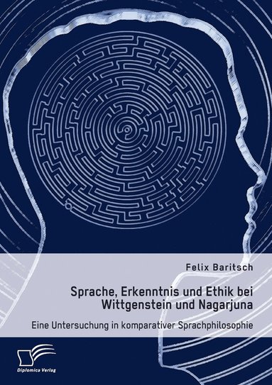 bokomslag Sprache, Erkenntnis und Ethik bei Wittgenstein und Nagarjuna. Eine Untersuchung in komparativer Sprachphilosophie