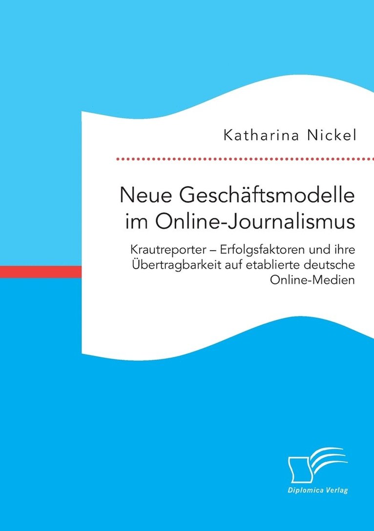 Katharina Nickel - Neue Geschäftsmodelle im Online-Journalismus. Krautreporter - Erfolgsfaktoren und ihre Übertragbarkeit auf etablierte deutsche Online-Medien, Häftad