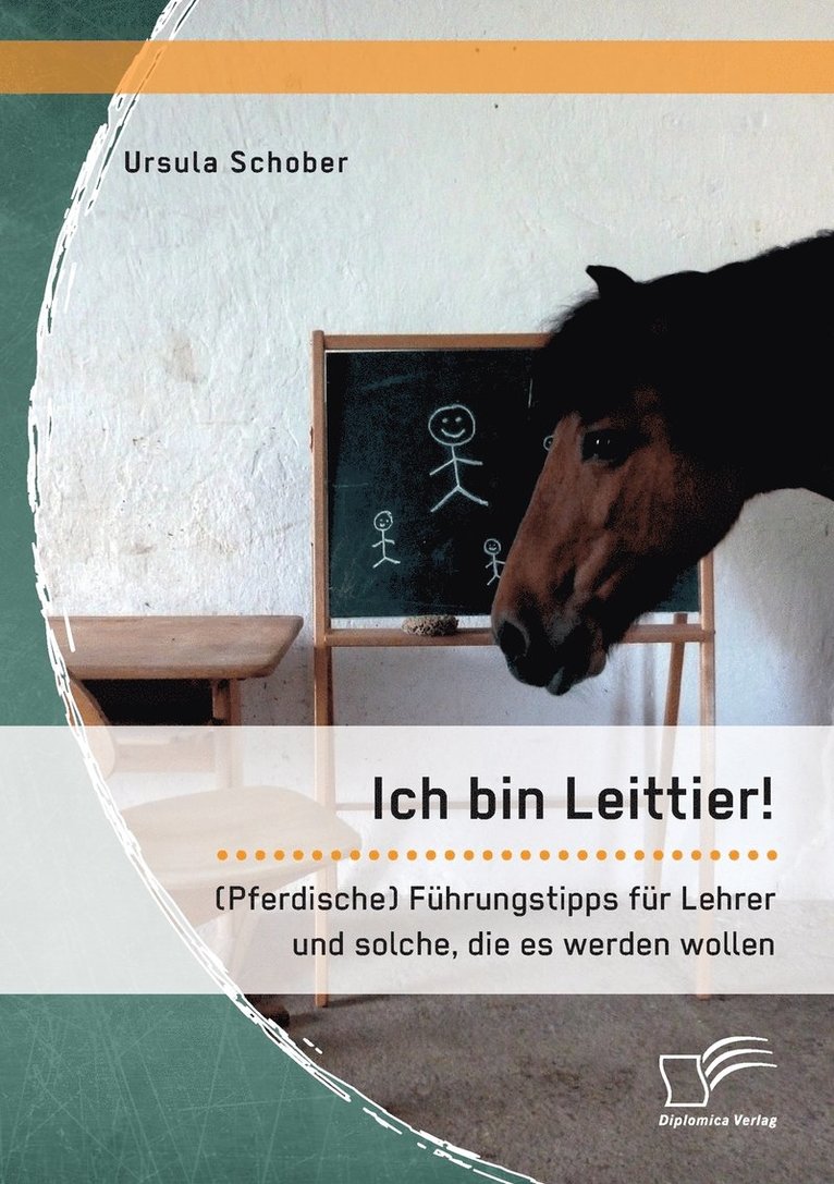 Ursula Schober - Ich bin Leittier! (Pferdische) Führungstipps für Lehrer und solche, die es werden wollen, Häftad