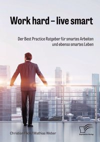 bokomslag Work hard - live smart. Der Best Practice Ratgeber fr smartes Arbeiten und ebenso smartes Leben