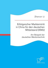 bokomslag Erfolgreicher Markteintritt in China für den deutschen Mittelstand (KMU). Am Beispiel der deutschen Medizintechnik