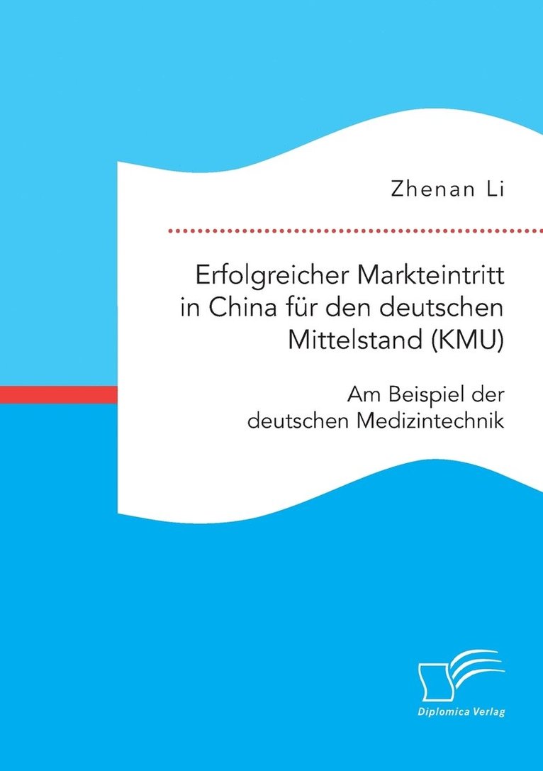 Erfolgreicher Markteintritt in China fr den deutschen Mittelstand (KMU). Am Beispiel der deutschen Medizintechnik 1