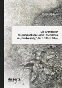 bokomslag Die Architektur des Rationalismus und Faschismus im &quot;Grovenedig der 1930er Jahre