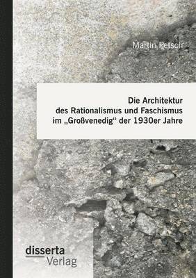 Die Architektur des Rationalismus und Faschismus im &quot;Grovenedig der 1930er Jahre 1