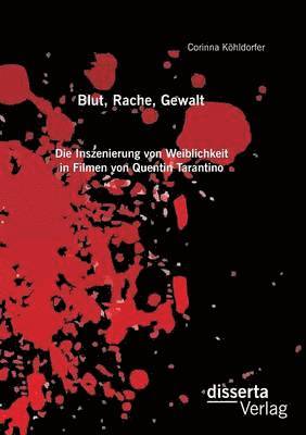 bokomslag Blut, Rache, Gewalt. Die Inszenierung von Weiblichkeit in Filmen von Quentin Tarantino