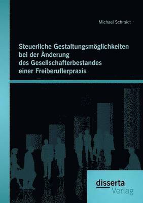 bokomslag Steuerliche Gestaltungsmoeglichkeiten bei der AEnderung des Gesellschafterbestandes einer Freiberuflerpraxis