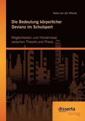 bokomslag Die Bedeutung krperlicher Devianz im Schulsport. Mglichkeiten und Hindernisse zwischen Theorie und Praxis