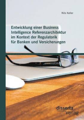 bokomslag Entwicklung einer Business Intelligence Referenzarchitektur im Kontext der Regulatorik für Banken und Versicherungen