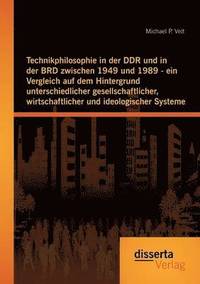 bokomslag Technikphilosophie in der DDR und in der BRD zwischen 1949 und 1989 - ein Vergleich auf dem Hintergrund unterschiedlicher gesellschaftlicher, wirtschaftlicher und ideologischer Systeme