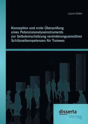 Laura Klebe - Konzeption und erste Überprüfung eines Potenzialanalyseinstruments zur Selbsteinschätzung veränderungssensitiver Schlüsselkompetenzen für Trainees, Häftad