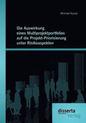 bokomslag Die Auswirkung eines Multiprojektportfolios auf die Projekt-Priorisierung unter Risikoaspekten