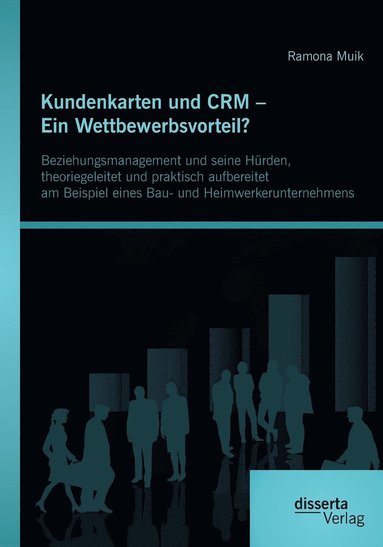 bokomslag Kundenkarten und CRM - Ein Wettbewerbsvorteil? Beziehungsmanagement und seine Hrden, theoriegeleitet und praktisch aufbereitet am Beispiel eines Bau- und Heimwerkerunternehmens