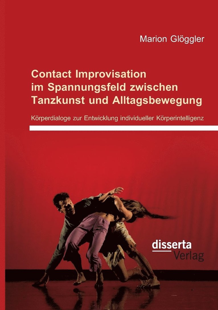 Marion Glöggler - Contact Improvisation im Spannungsfeld zwischen Tanzkunst und Alltagsbewegung. Körperdialoge zur Entwicklung individueller Körperintelligenz, Häftad