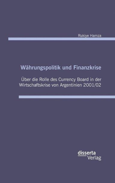 bokomslag Whrungspolitik und Finanzkrise - ber die Rolle des Currency-Board in der Wirtschaftskrise von Argentinien 2001/02