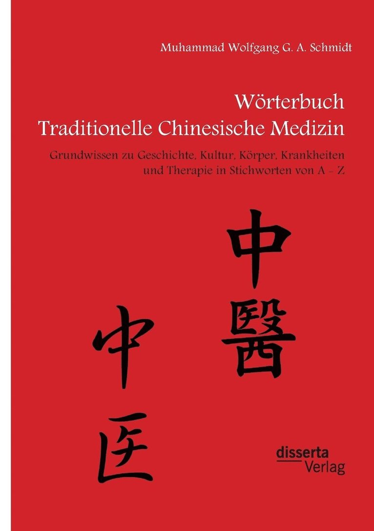 Woerterbuch Traditionelle Chinesische Medizin. Grundwissen zu Geschichte, Kultur, Koerper, Krankheiten und Therapien in Stichworten von A - Z 1