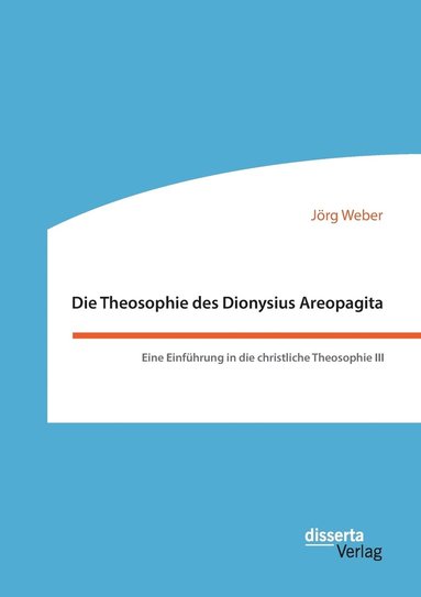 Jörg Weber - Theosophie des Dionysius Areopagita. Eine Einführung in die christliche Theosophie III, Häftad