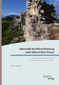 bokomslag Informelle Konfliktschlichtung nach albanischem Kanun. Eine rechtsvergleichende Analyse zum alten Kanun und modernen Recht