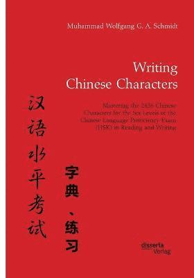 Writing Chinese Characters. Mastering the 2436 Chinese Characters for the Six Levels of the Chinese Language Proficiency Exam (HSK) in Reading and Writing