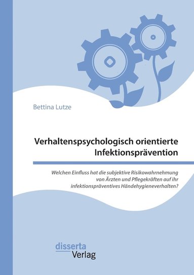 bokomslag Verhaltenspsychologisch orientierte Infektionsprvention. Welchen Einfluss hat die subjektive Risikowahrnehmung von rzten und Pflegekrften auf ihr infektionsprventives Hndehygieneverhalten?