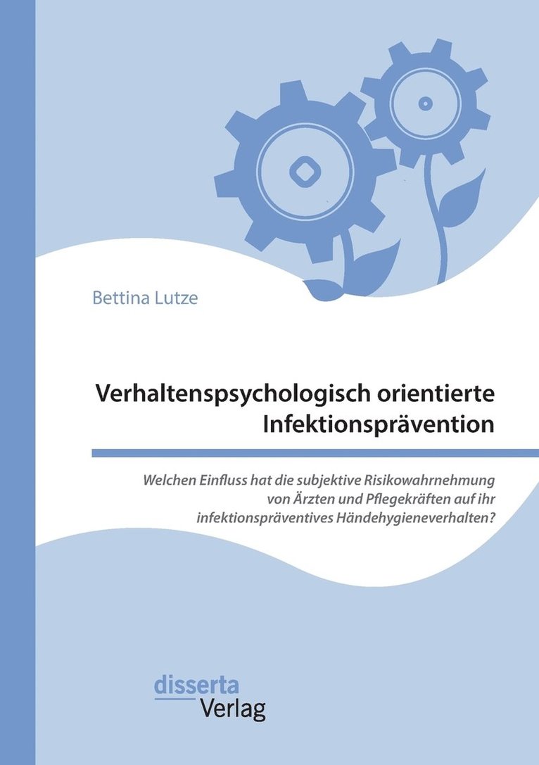 Verhaltenspsychologisch orientierte Infektionsprvention. Welchen Einfluss hat die subjektive Risikowahrnehmung von rzten und Pflegekrften auf ihr infektionsprventives Hndehygieneverhalten? 1