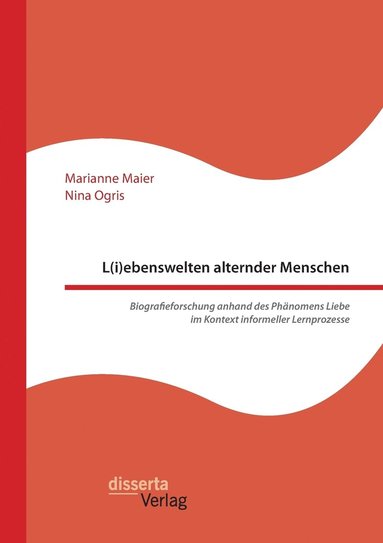 bokomslag L(i)ebenswelten alternder Menschen. Biografieforschung anhand des Phänomens Liebe im Kontext informeller Lernprozesse