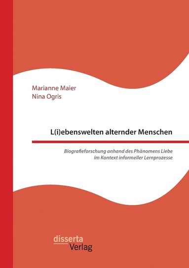 bokomslag L(i)ebenswelten alternder Menschen. Biografieforschung anhand des Phnomens Liebe im Kontext informeller Lernprozesse