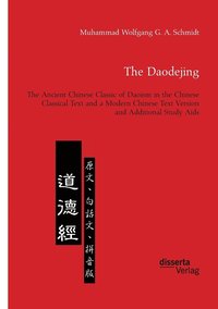 bokomslag The Daodejing. The Ancient Chinese Classic of Daoism in the Chinese Classical Text and a Modern Chinese Text Version and Additional Study Aids